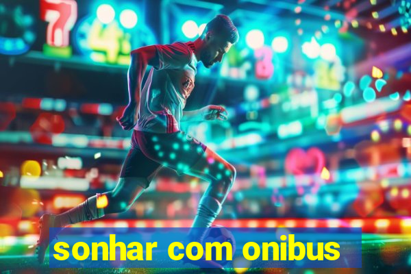 sonhar com onibus